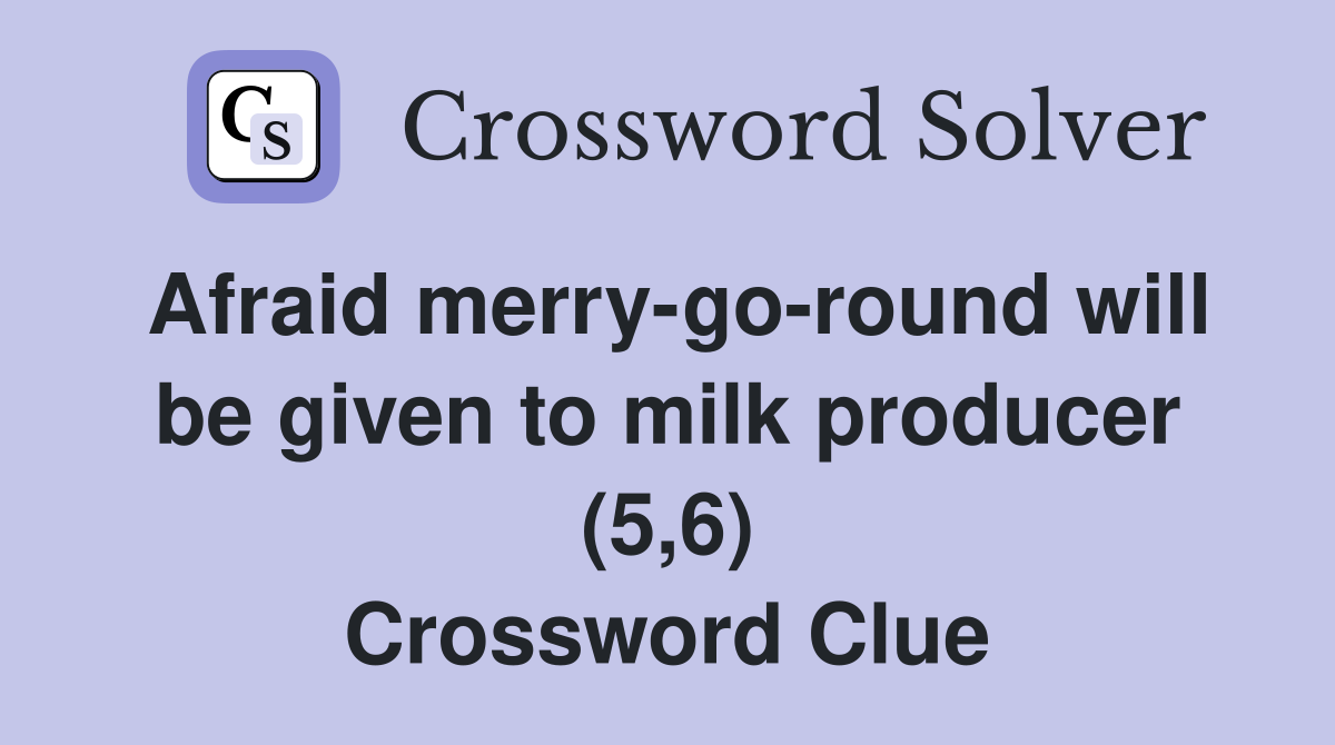 Afraid merrygoround will be given to milk producer (5,6) Crossword